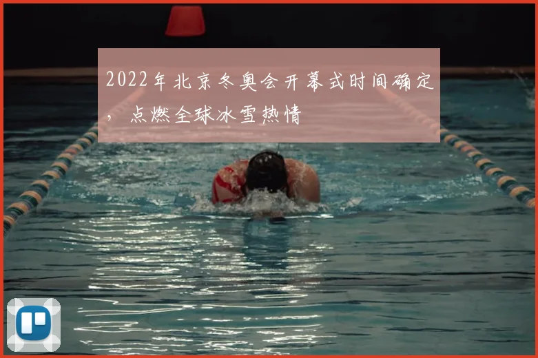 2022年北京冬奥会开幕式时间确定,点燃全球冰雪热情